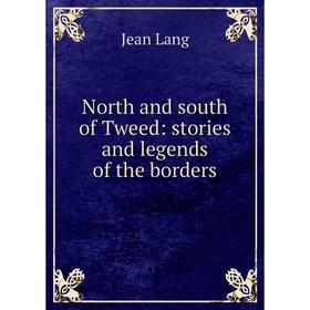 

Книга North and South of Tweed: stories and legends of the borders