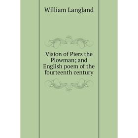 

Книга Vision of Piers the Plowman; and English poem of the fourteenth century. William Langland