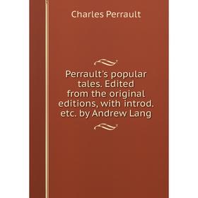 

Книга Perrault's popular tales. Edited from the original editions, with introd. etc. by Andrew Lang. Charles Perrault