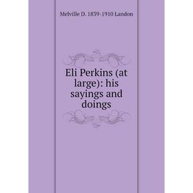 

Книга Eli Perkins (at large): his sayings and doings. Melville D. 1839-1910 Landon
