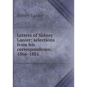 

Книга Letters of Sidney Lanier; selections from his correspondence, 1866-1881