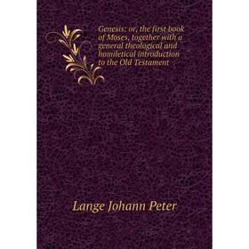 

Книга Genesis: or, the first book of Moses, together with a general theological and homiletical introduction to the Old Testament. Lange Johann Peter