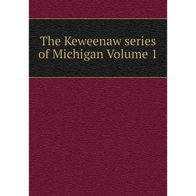 

Книга The Keweenaw series of Michigan Volume 1