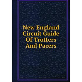 

Книга New England Circuit Guide Of Trotters And Pacers