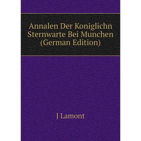

Книга Annalen Der Koniglichn Sternwarte Bei Munchen (German Edition). J Lamont