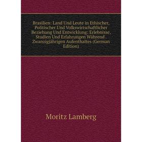 

Книга Brasilien: Land Und Leute in Ethischer, Politischer Und Volkswirtschaftlicher Beziehung Und Entwicklung
