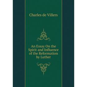 

Книга An Essay On the Spirit and Influence of the Reformation by Luther. Charles de Villers