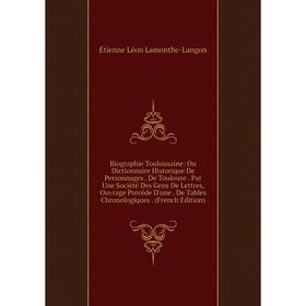 

Книга Biographie Toulousaine: Ou Dictionnaire Historique De Personnages