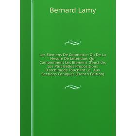 

Книга Les Elemens De Geometrie: Ou De La Mesure De L'etendue; Qui Comprennent Les Elemens D'euclide; Les Plus Belles Propositions D'archimede Touchant