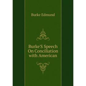

Книга Burke'S Speech On Conciliation with American. Burke Edmund
