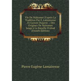 

Книга Vie De Mahomet D'après La Tradition Par E. Lamairesse. Et Gaston Dujarric