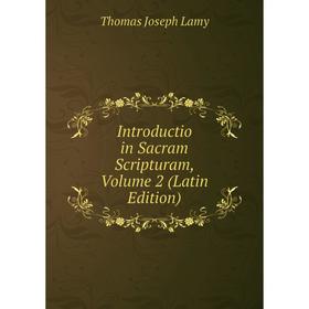 

Книга Introductio in Sacram Scripturam, Volume 2 (Latin Edition). Thomas Joseph Lamy