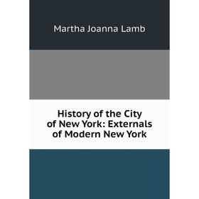 

Книга History of the City of New York: Externals of Modern New York. Martha Joanna Lamb