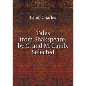 

Книга Tales from Shakspeare, by C. and M. Lamb. Selected. Lamb Charles