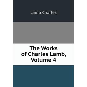 

Книга The Works of Charles Lamb, Volume 4. Lamb Charles