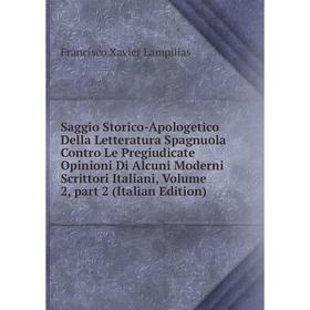 

Книга Saggio Storico-Apologetico Della Letteratura Spagnuola Contro Le Pregiudicate Opinioni Di Alcuni Moderni Scrittori Italiani