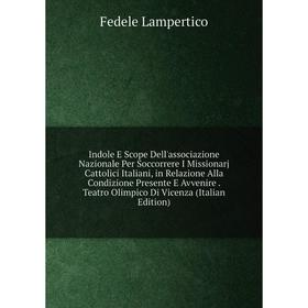 

Книга Indole E Scope Dell'associazione Nazionale Per Soccorrere I Missionarj Cattolici Italiani, in Relazione Alla Condizione Presente E Avvenire
