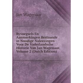 

Книга Byvoegsels En Aanmerkingen Bestaande in Noodige Naleezingen Voor De Vaderlandsche Historie Van Jan Wagenaar, Volume 2 (Dutch Edition). Jan Wagen