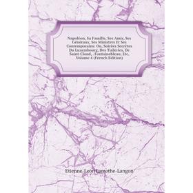 

Книга Napoléon, Sa Famille, Ses Amis, Ses Généraux, Ses Ministres Et Ses Contemporains: ou, Soirées Secrètes Du Luxembourg, Des Tuileries, De Saint-Cl