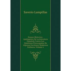 

Книга Ensayo Historico-Apologetico De La Literatura Espanola Contra Los Opiniones Preocupadas De Algunos Escritores Modernos Italianos