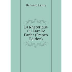 

Книга La Rhetorique Ou L'art De Parler