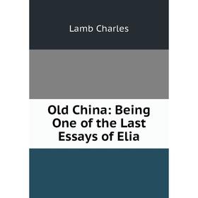 

Книга Old China: Being One of the Last Essays of Elia
