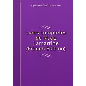 

Книга Uvres completes de M. de Lamartine (French Edition). Lamartine Alphonse de