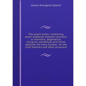 

Книга The pulpit orator: containing seven elaborate skeleton sermons, or homiletic, dogmatical, liturgical, symbolical, and moral sketches, for every