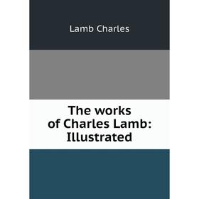 

Книга The works of Charles Lamb: Illustrated. Lamb Charles