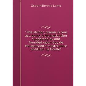 

Книга The string; drama in one act, being a dramatization suggested by and founded upon Guy de Maupassant's masterpiece entitled La ficelle