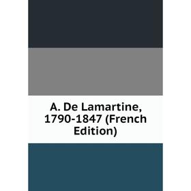 

Книга A. De Lamartine, 1790-1847 (French Edition)