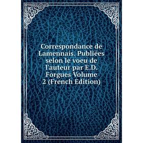 

Книга Correspondance de Lamennais. Publiées selon le voeu de l'auteur par E.D. Forgues Volume 2 (French Edition)