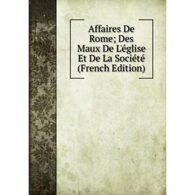 

Книга Affaires De Rome; Des Maux De L'église Et De La Société (French Edition)