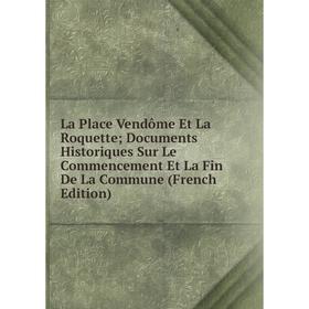 

Книга La Place Vendôme Et La Roquette; Documents Historiques Sur Le Commencement Et La Fin De La Commune