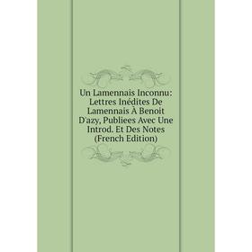 

Книга Un Lamennais Inconnu: Lettres Inédites De Lamennais À Benoit D'azy, Publiees Avec Une Introd. Et Des Notes (French Edition)