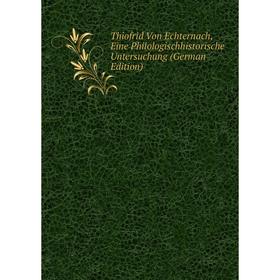

Книга Thiofrid Von Echternach, Eine Philologischhistorische Untersuchung (German Edition)