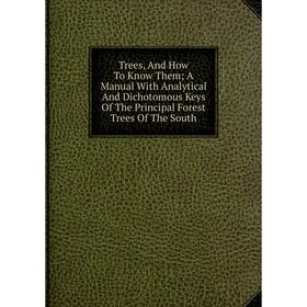 

Книга Trees, And How To Know Them; A Manual With Analytical And Dichotomous Keys Of The Principal Forest Trees Of The South
