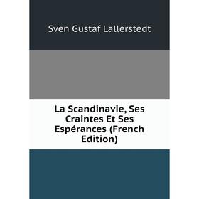 

Книга La Scandinavie, Ses Craintes Et Ses Espérances