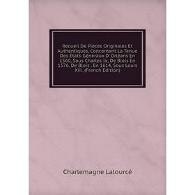 

Книга Recueil De Pièces Originales Et Authentiques, Concernant La Tenue Des États-Géneraux D' Orléans En 1560, Sous Charles Ix, De Blois En 1576, De B