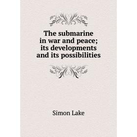 

Книга The submarine in war and peace; its developments and its possibilities. Simon Lake