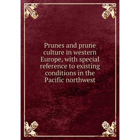 

Книга Prunes and prune culture in western Europe, with special reference to existing conditions in the Pacific northwest