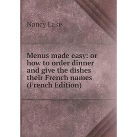 

Книга Menus made easy: or how to order dinner and give the dishes their French names