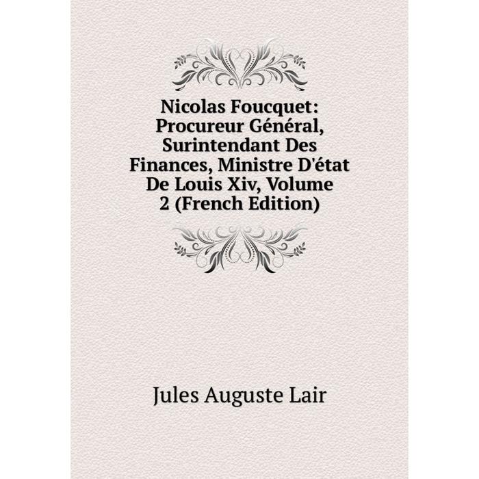 фото Книга nicolas foucquet: procureur général, surintendant des finances, ministre d'état de louis xiv, volume 2 nobel press