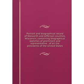 

Книга Portrait and biographical record of Walworth and Jefferson counties, Wisconsin, containing biographical sketches of prominent and representative