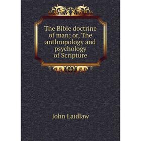 

Книга The Bible doctrine of man; or, The anthropology and psychology of Scripture. John Laidlaw