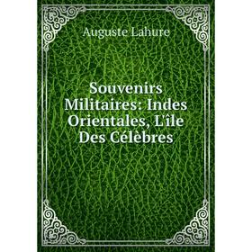 

Книга Souvenirs Militaires: Indes Orientales, L'île Des Célèbres. Auguste Lahure
