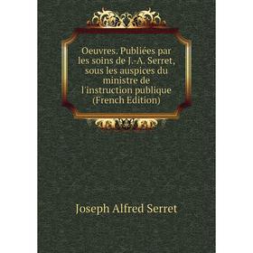 

Книга Oeuvres Publiées par les soins de J-A Serret, sous les auspices du ministre de l'instruction publique