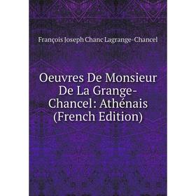 

Книга Oeuvres De Monsieur De La Grange-Chancel: Athénais