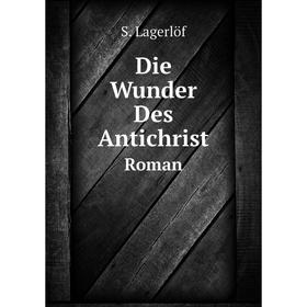 

Книга Die Wunder Des Antichrist Roman. Lagerlöf Selma