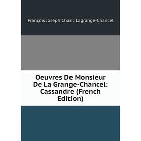 

Книга Oeuvres De Monsieur De La Grange-Chancel: Cassandre